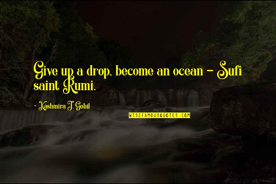Rumi Drop In The Ocean Quotes By Kashmira J. Gohil: Give up a drop, become an ocean -