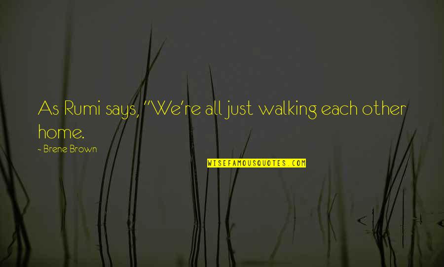 Rumi Home Quotes By Brene Brown: As Rumi says, "We're all just walking each Rumi Home Quotes By Brene Brown: As Rumi says, "We're all just walking each