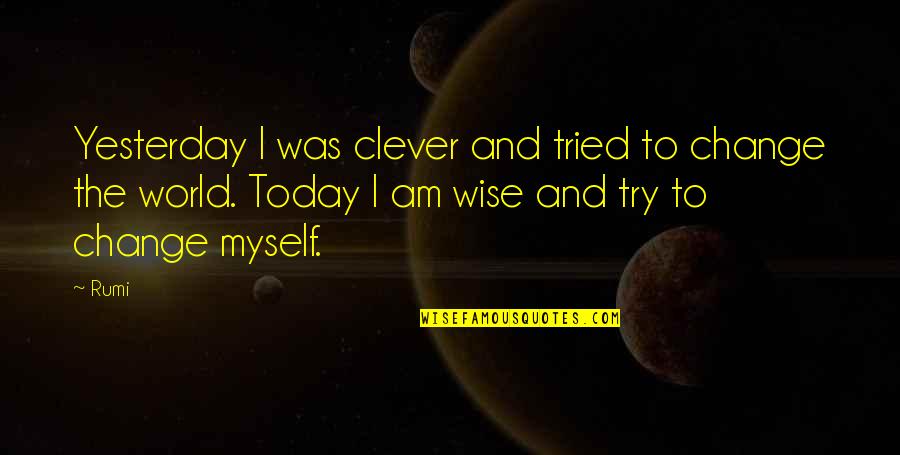 Rumi Inspirational Quotes By Rumi: Yesterday I was clever and tried to change