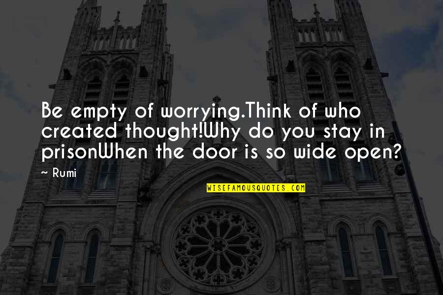 Rumi Inspirational Quotes By Rumi: Be empty of worrying.Think of who created thought!Why