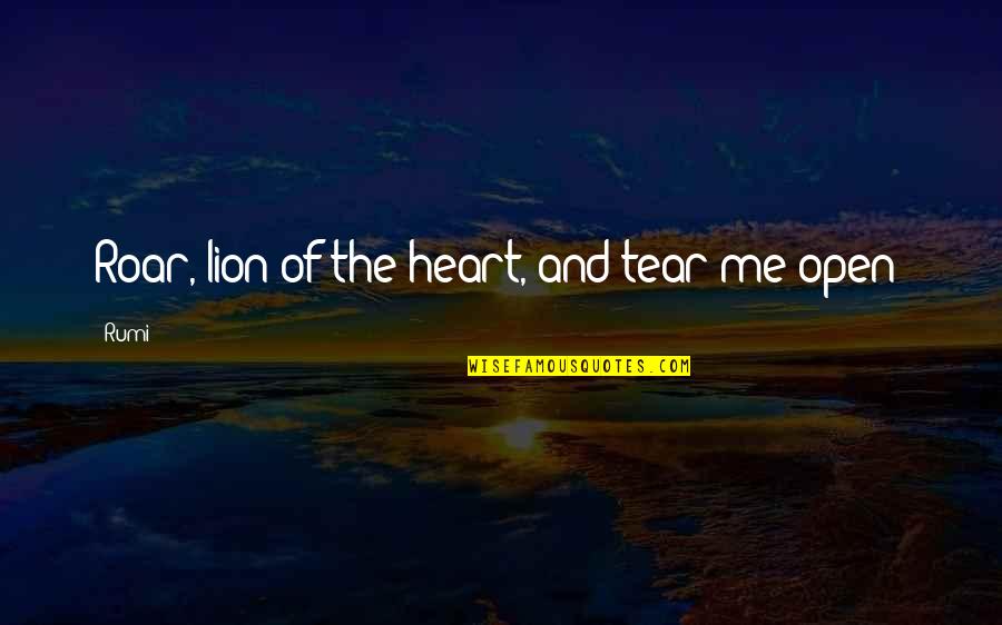 Rumi Inspirational Quotes By Rumi: Roar, lion of the heart, and tear me