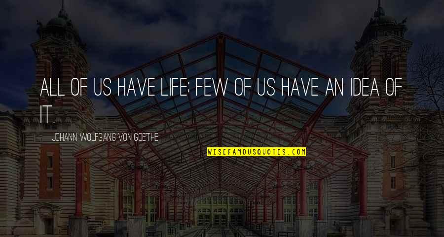 Rumi Lotus Quote Quotes By Johann Wolfgang Von Goethe: All of us have life; few of us