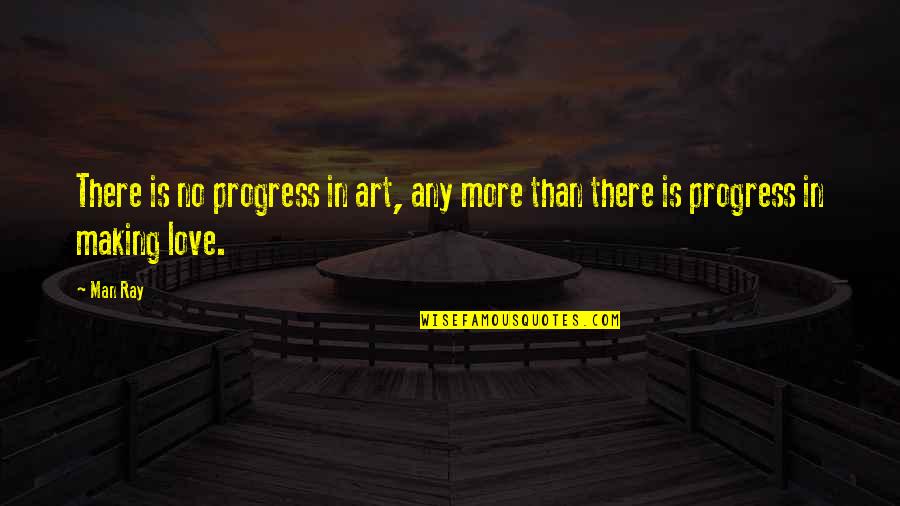 Rumi Lotus Quotes By Man Ray: There is no progress in art, any more