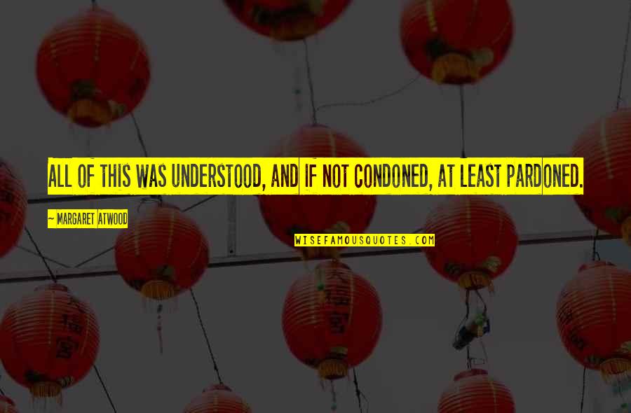 Rumi Lotus Quotes By Margaret Atwood: All of this was understood, and if not Rumi Lotus Quotes By Margaret Atwood: All of this was understood, and if not