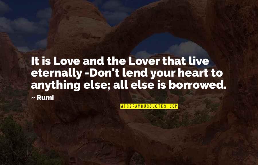 Rumi Lovers Quotes By Rumi: It is Love and the Lover that live Rumi Lovers Quotes By Rumi: It is Love and the Lover that live