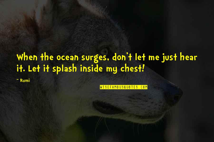 Rumi Ocean Quotes By Rumi: When the ocean surges, don't let me just