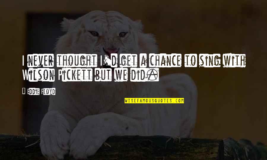 Rumi Popular Quotes By Eddie Floyd: I never thought I'd get a chance to