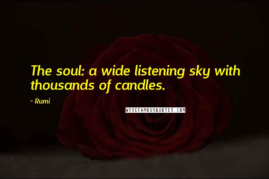 Rumi quotes: The soul: a wide listening sky with thousands of candles.