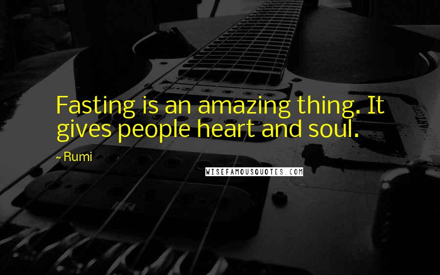 Rumi quotes: Fasting is an amazing thing. It gives people heart and soul.