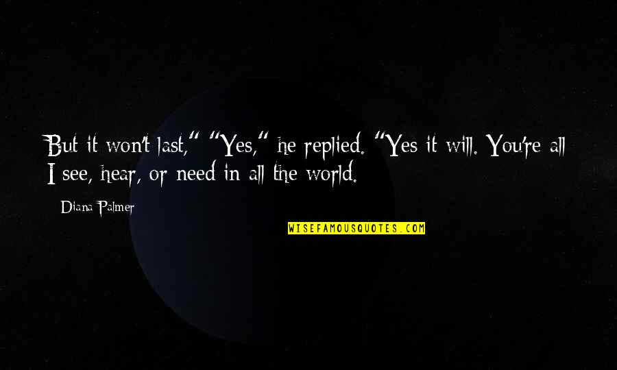 Rumi Smile Quotes By Diana Palmer: But it won't last," "Yes," he replied. "Yes Rumi Smile Quotes By Diana Palmer: But it won't last," "Yes," he replied. "Yes