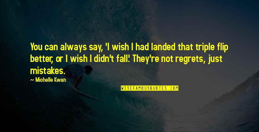 Rumi Swallowing The Sun Quotes By Michelle Kwan: You can always say, 'I wish I had Rumi Swallowing The Sun Quotes By Michelle Kwan: You can always say, 'I wish I had