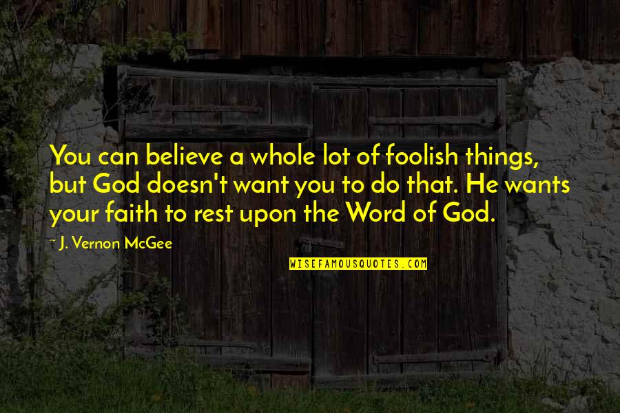 Rumi The Guest House Quotes By J. Vernon McGee: You can believe a whole lot of foolish Rumi The Guest House Quotes By J. Vernon McGee: You can believe a whole lot of foolish
