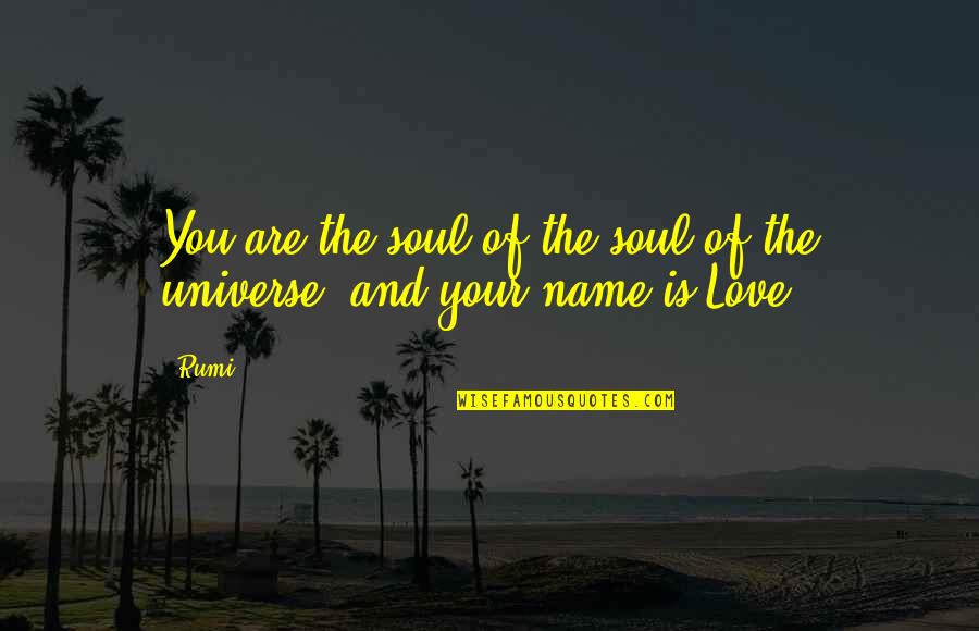 Rumi Universe Quotes By Rumi: You are the soul of the soul of