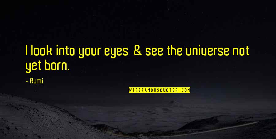 Rumi Universe Quotes By Rumi: I look into your eyes & see the