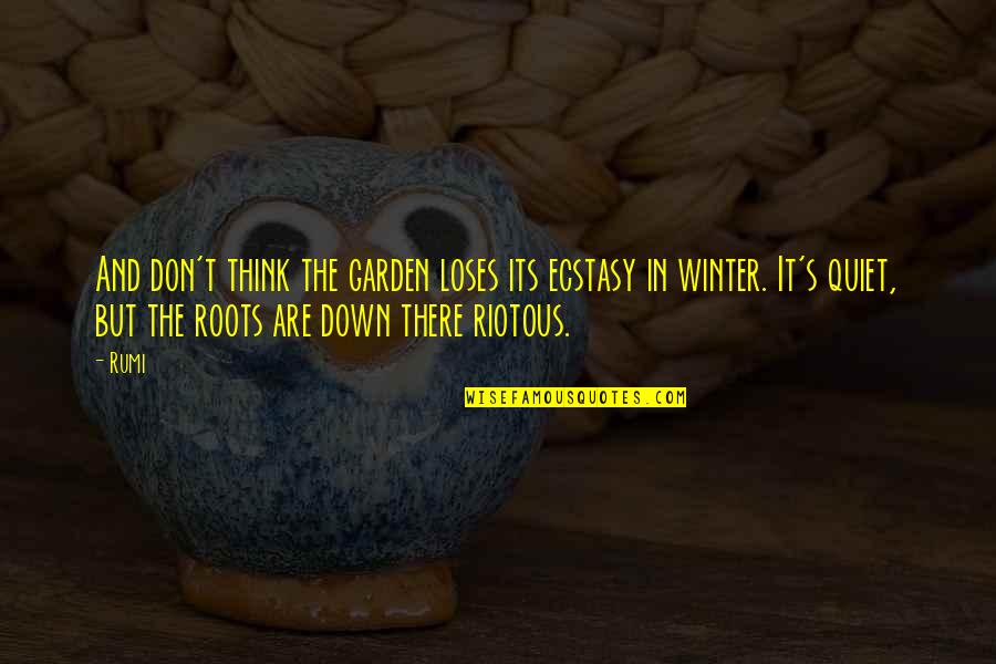 Rumi Winter Quotes By Rumi: And don't think the garden loses its ecstasy