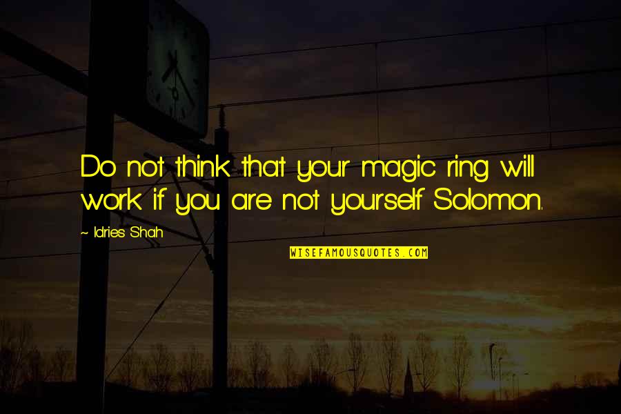 Rumi Wisdom Quotes By Idries Shah: Do not think that your magic ring will
