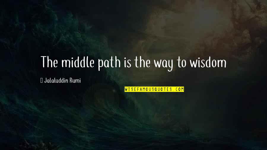 Rumi Wisdom Quotes By Jalaluddin Rumi: The middle path is the way to wisdom Rumi Wisdom Quotes By Jalaluddin Rumi: The middle path is the way to wisdom