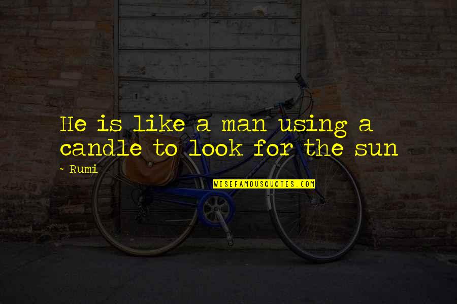 Rumi Wisdom Quotes By Rumi: He is like a man using a candle