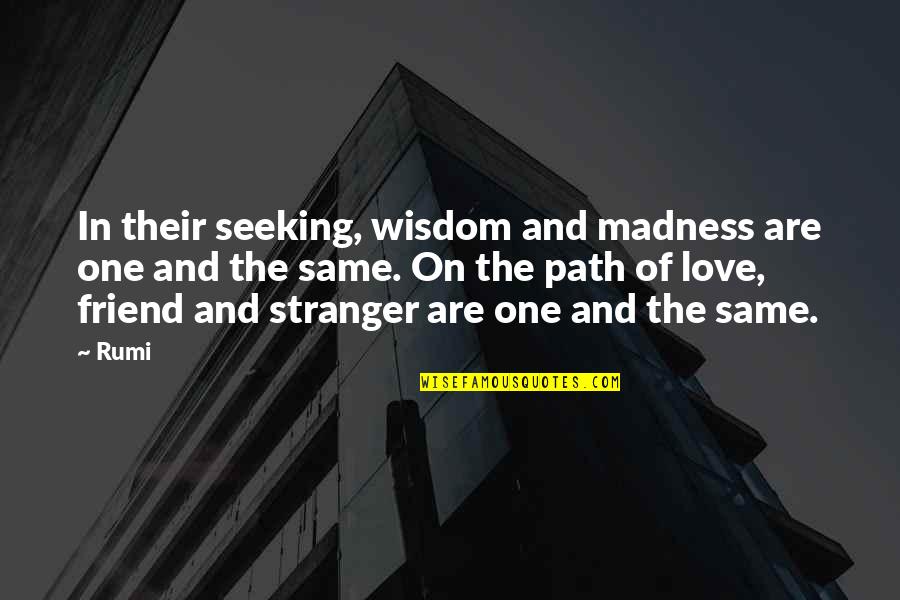 Rumi Wisdom Quotes By Rumi: In their seeking, wisdom and madness are one Rumi Wisdom Quotes By Rumi: In their seeking, wisdom and madness are one