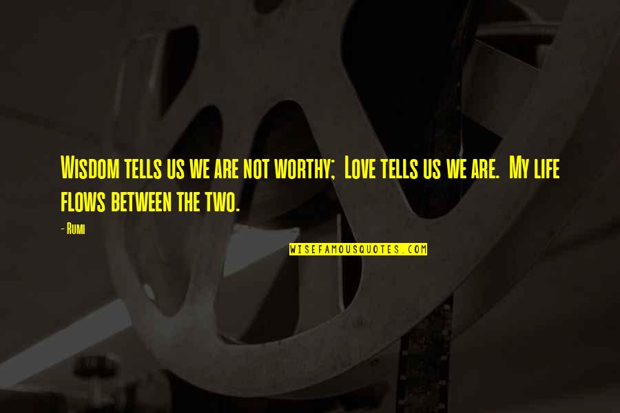 Rumi Wisdom Quotes By Rumi: Wisdom tells us we are not worthy; Love