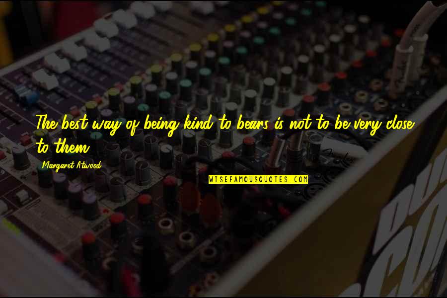 Rumi Writer Quotes By Margaret Atwood: The best way of being kind to bears Rumi Writer Quotes By Margaret Atwood: The best way of being kind to bears