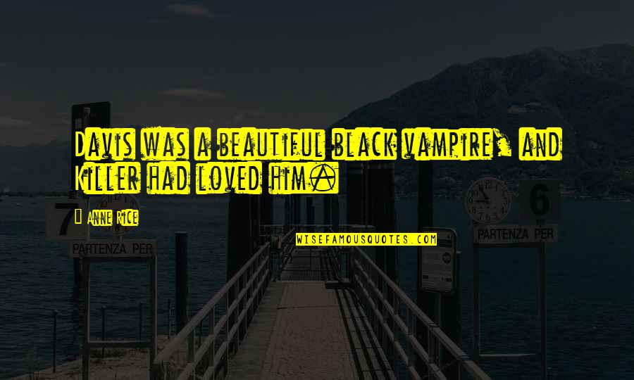 Rumiano Quotes By Anne Rice: Davis was a beautiful black vampire, and Killer