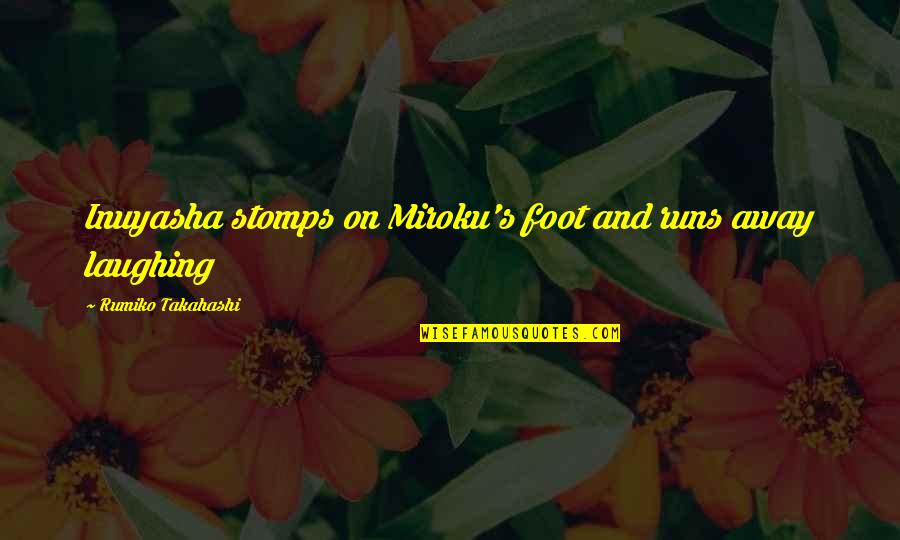 Rumiko Takahashi Quotes By Rumiko Takahashi: Inuyasha stomps on Miroku's foot and runs away