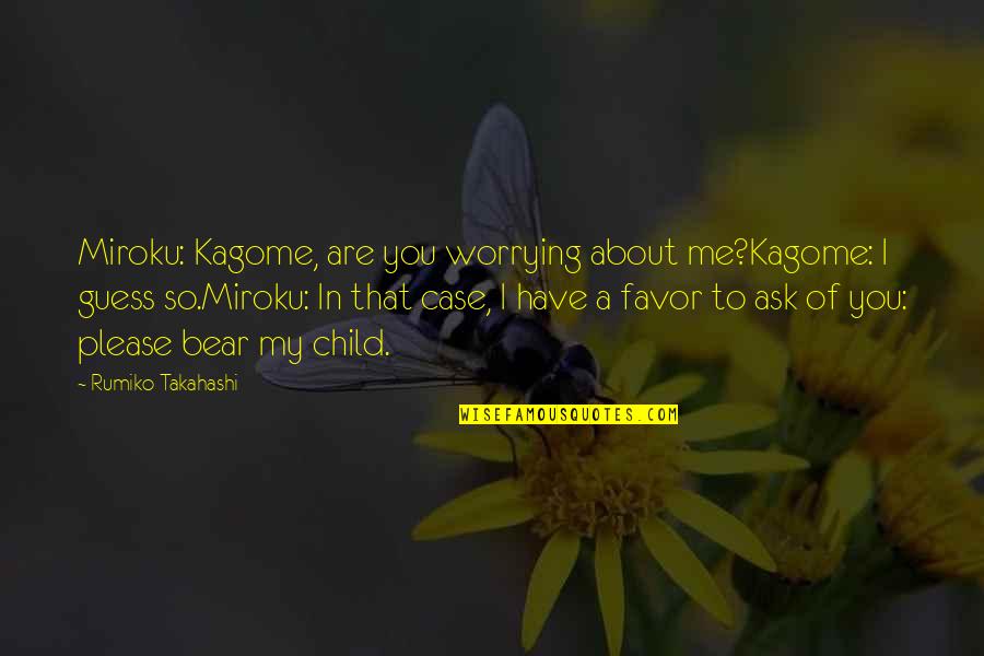 Rumiko Takahashi Quotes By Rumiko Takahashi: Miroku: Kagome, are you worrying about me?Kagome: I