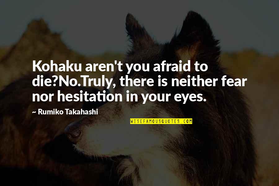Rumiko Takahashi Quotes By Rumiko Takahashi: Kohaku aren't you afraid to die?No.Truly, there is