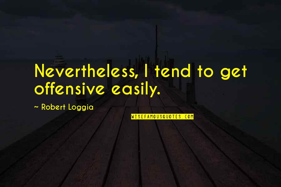 Ruminates In A Sentence Quotes By Robert Loggia: Nevertheless, I tend to get offensive easily.