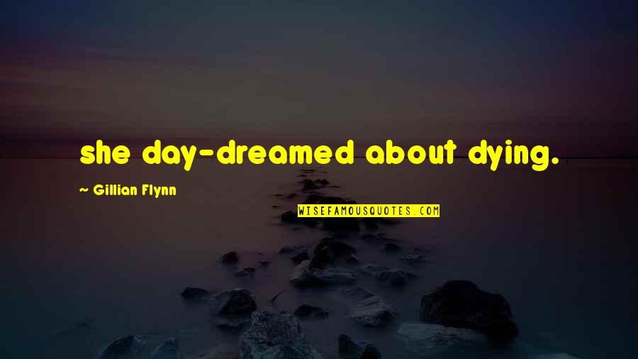 Ruminating Depression Quotes By Gillian Flynn: she day-dreamed about dying.