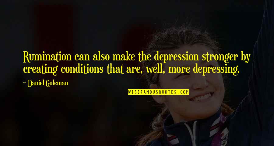 Rumination Quotes By Daniel Goleman: Rumination can also make the depression stronger by