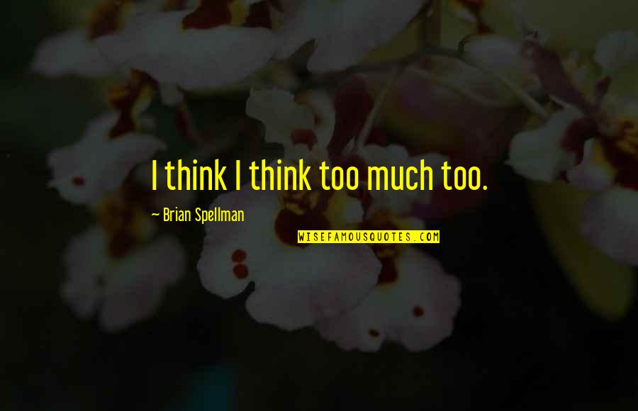Ruminations Quotes By Brian Spellman: I think I think too much too.