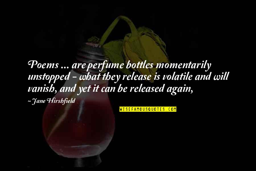 Ruminative Moratorium Quotes By Jane Hirshfield: Poems ... are perfume bottles momentarily unstopped -