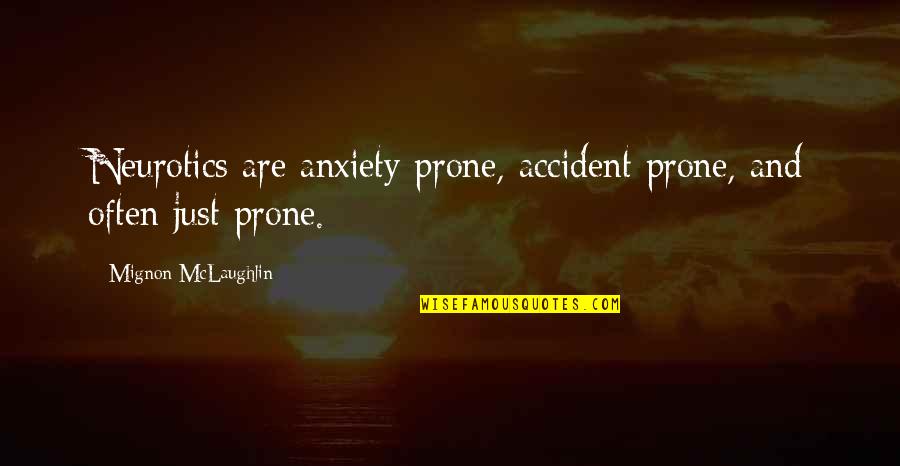 Ruminative Quotes By Mignon McLaughlin: Neurotics are anxiety prone, accident prone, and often