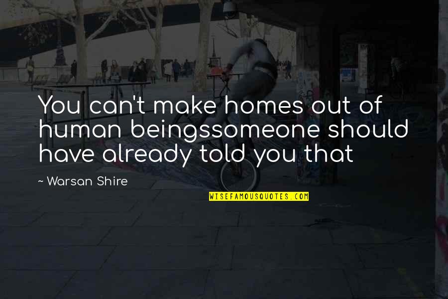 Ruminative Thinking Quotes By Warsan Shire: You can't make homes out of human beingssomeone