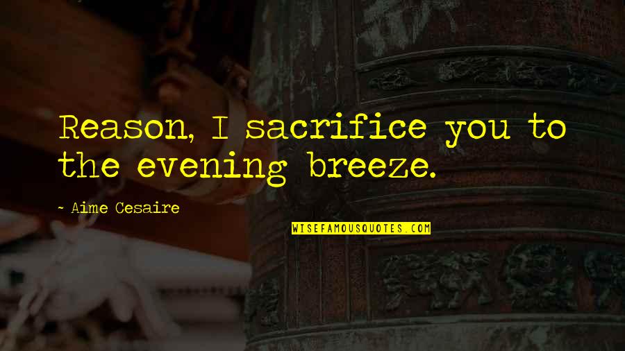 Ruminative Thoughts Quotes By Aime Cesaire: Reason, I sacrifice you to the evening breeze.