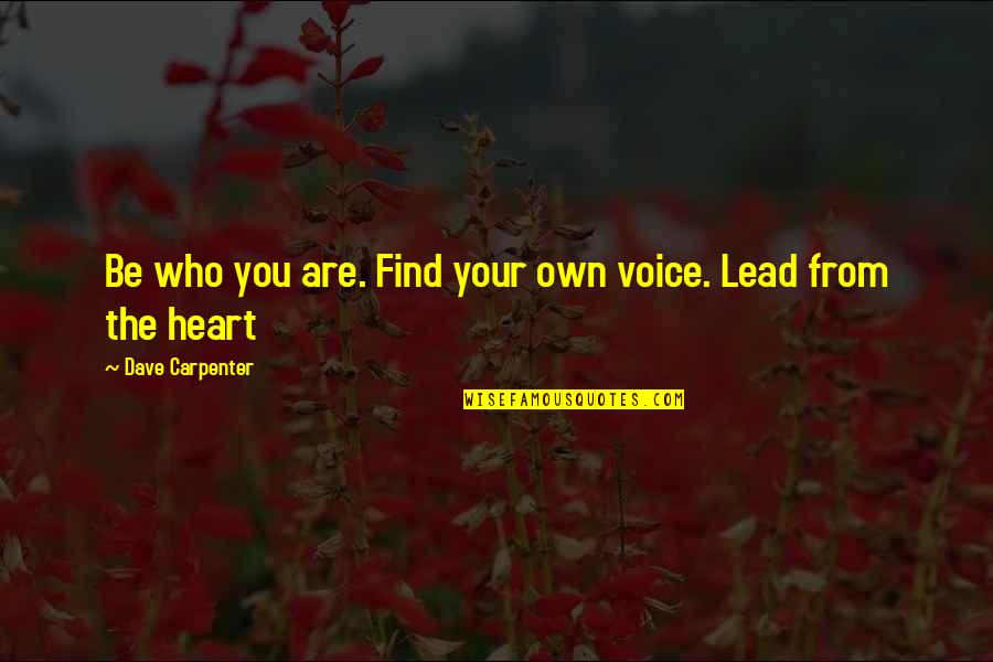 Ruminez Quotes By Dave Carpenter: Be who you are. Find your own voice. Ruminez Quotes By Dave Carpenter: Be who you are. Find your own voice.