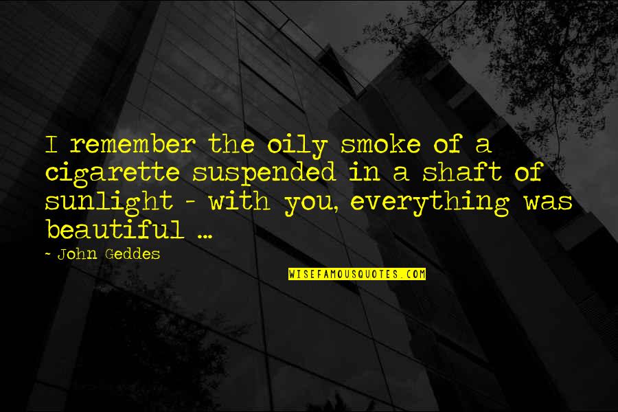 Ruminez Quotes By John Geddes: I remember the oily smoke of a cigarette Ruminez Quotes By John Geddes: I remember the oily smoke of a cigarette
