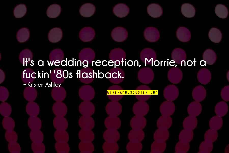 Rumis Lullaby Quotes By Kristen Ashley: It's a wedding reception, Morrie, not a fuckin' Rumis Lullaby Quotes By Kristen Ashley: It's a wedding reception, Morrie, not a fuckin'