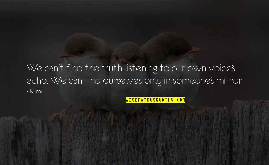 Rumi's Quotes By Rumi: We can't find the truth listening to our