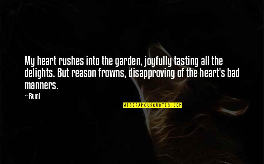 Rumi's Quotes By Rumi: My heart rushes into the garden, joyfully tasting