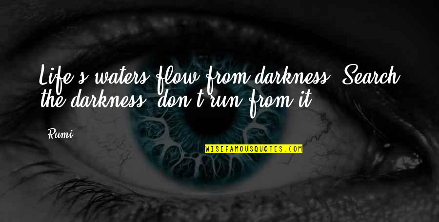 Rumi's Quotes By Rumi: Life's waters flow from darkness, Search the darkness,