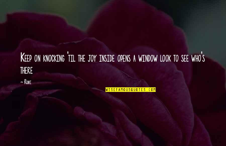 Rumi's Quotes By Rumi: Keep on knocking 'til the joy inside opens