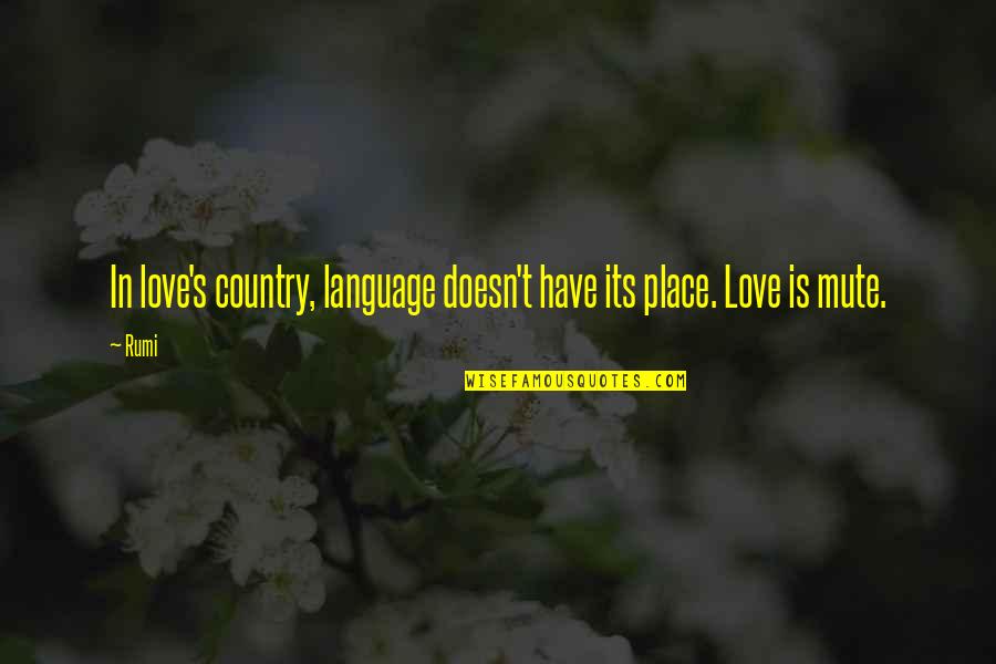 Rumi's Quotes By Rumi: In love's country, language doesn't have its place.