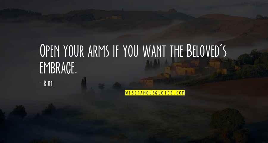 Rumi's Quotes By Rumi: Open your arms if you want the Beloved's