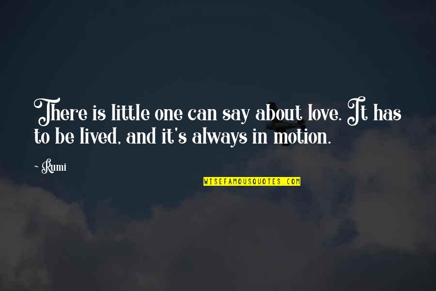 Rumi's Quotes By Rumi: There is little one can say about love.