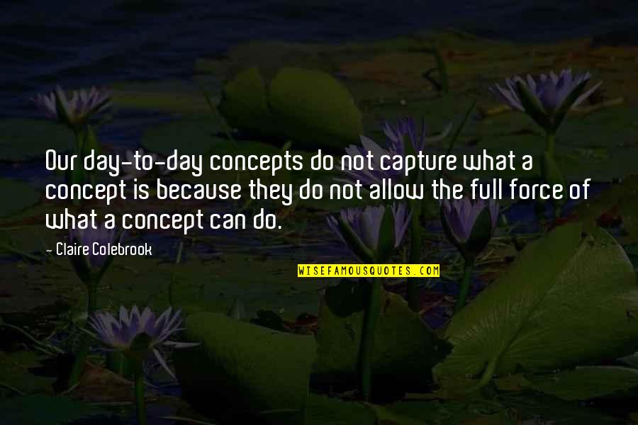 Rumit Quotes By Claire Colebrook: Our day-to-day concepts do not capture what a