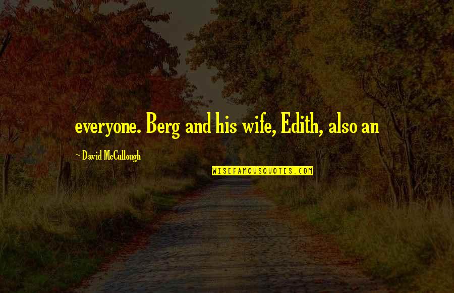 Rumit Quotes By David McCullough: everyone. Berg and his wife, Edith, also an