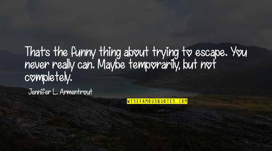 Rumman Basketball Quotes By Jennifer L. Armentrout: That's the funny thing about trying to escape. Rumman Basketball Quotes By Jennifer L. Armentrout: That's the funny thing about trying to escape.